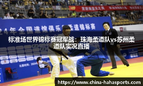 标准场世界锦标赛冠军战：珠海柔道队vs苏州柔道队实况直播