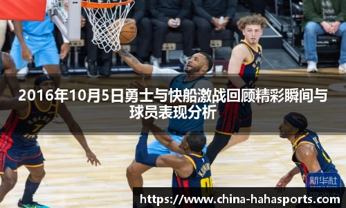 2016年10月5日勇士与快船激战回顾精彩瞬间与球员表现分析